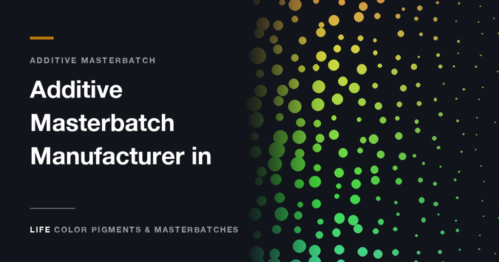Additive Masterbatch Manufacturer in India: Buying by Function - Life Color Pigments & Masterbatches