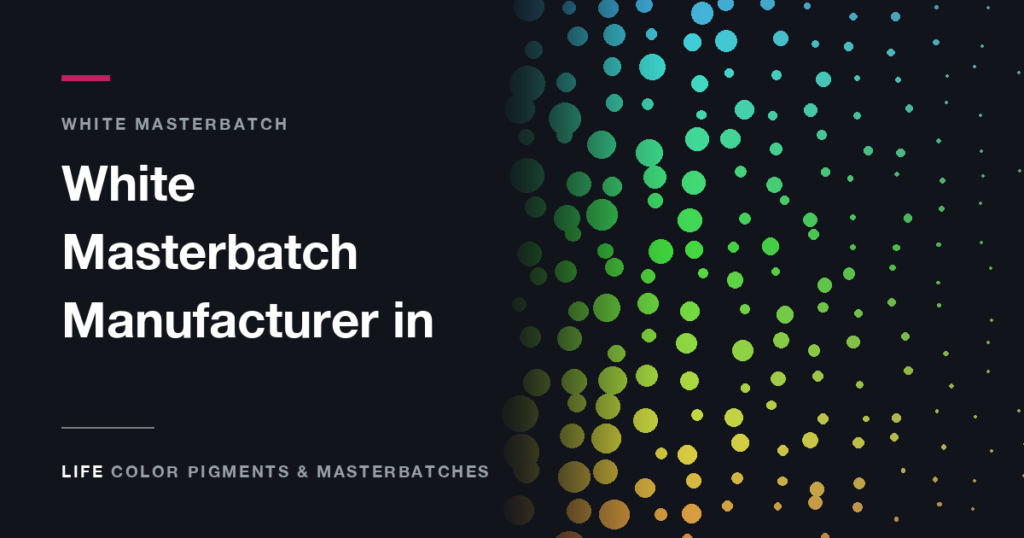 White Masterbatch Manufacturer in India: What to Check First - Life Color Pigments & Masterbatches